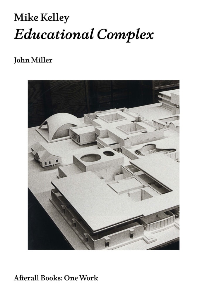 John Miller - Mike Kelley: Educational Complex - Publications - Meliksetian | Briggs