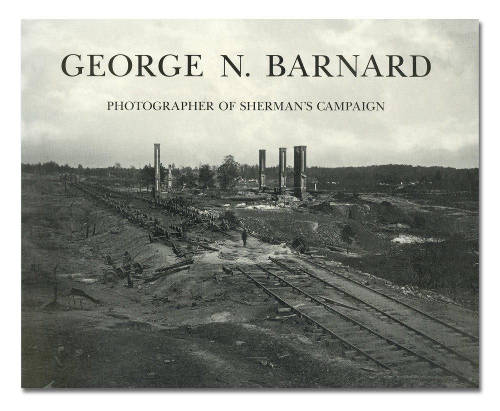 George N. Barnard: Photographer of Sherman's Campaign - George N. Barnard - Publications - Howard Greenberg Gallery