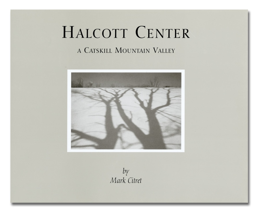 Halcott Center, A Catskill Mountain Valley - Mark Citret - Publications - Howard Greenberg Gallery