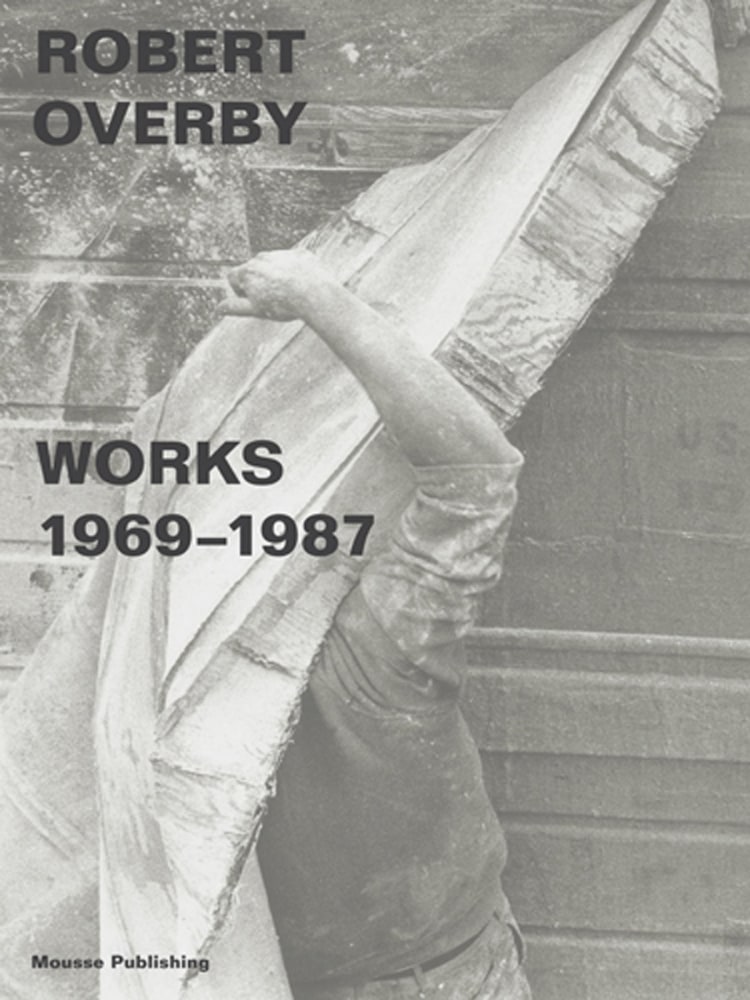 Robert Overby: Works 1969-1987 - Mousse Publishing - Publications - Andrew Kreps Gallery