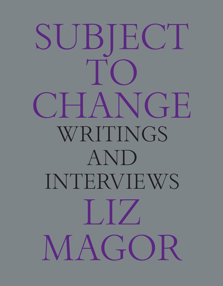 Liz Magor: Subject to Change: Writings and Interviews - Concordia University Press - Publications - Andrew Kreps Gallery