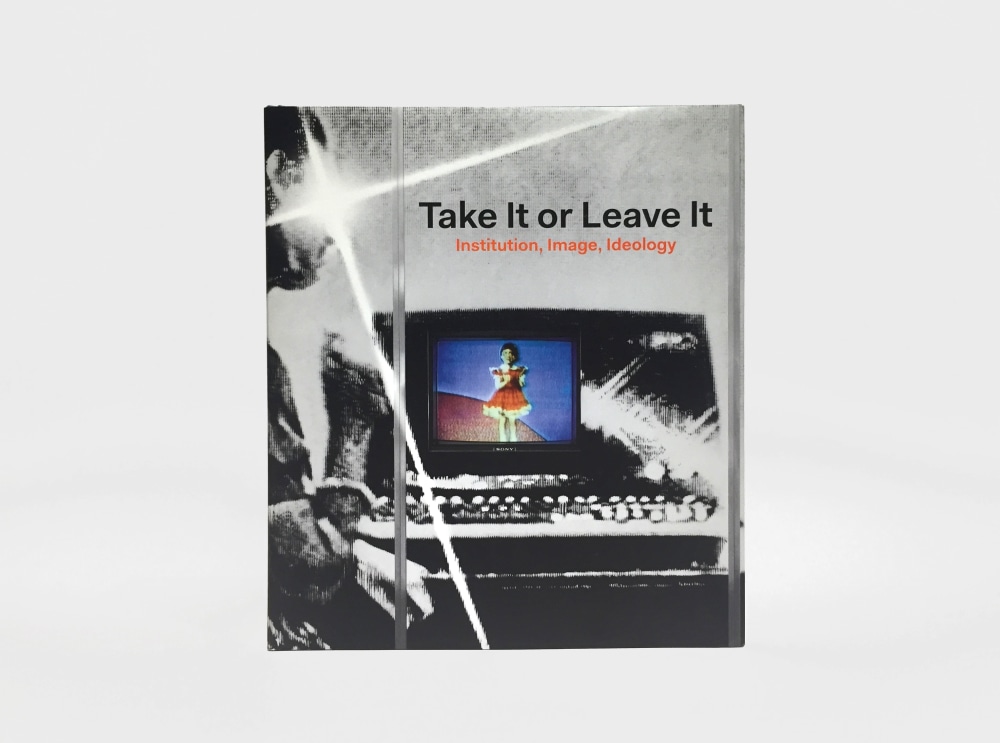 Take It or Leave It: Institution, Image, Ideology - Other Selected Publications - Felix Gonzalez-Torres Foundation