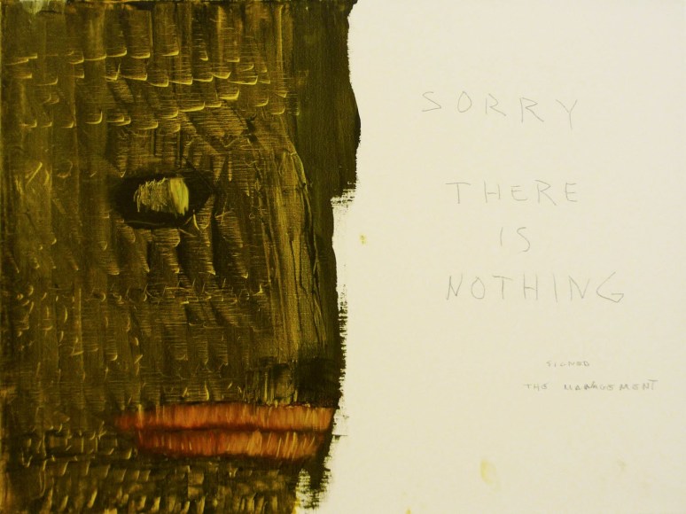 Sorry there is nothing. Signed, The Management., 2009, Oil on linen