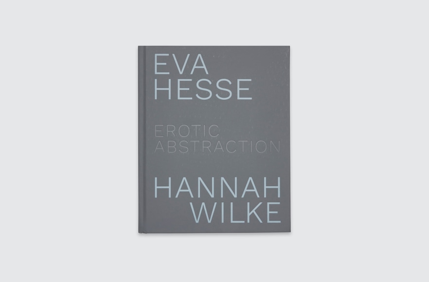 Eva Hesse / Hannah Wilke: Erotic Abstraction