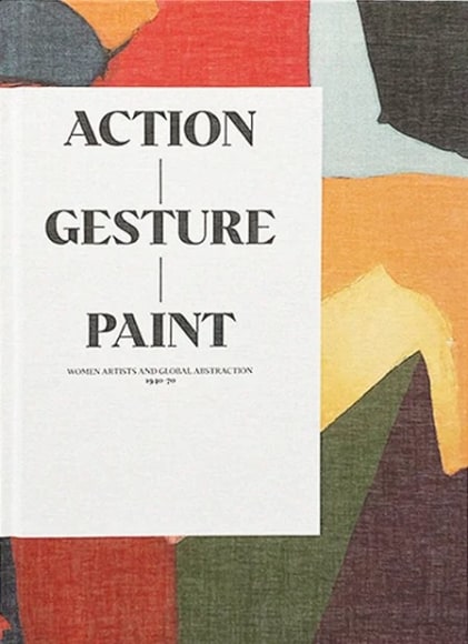 Action Gesture Paint: Women Artists and Global Abstraction 1940-70