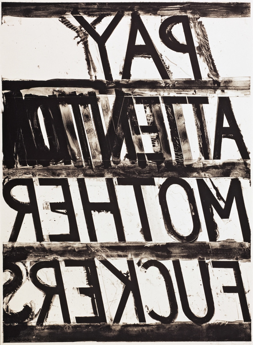 Bruce Nauman
Pay attention Motherfucker,&amp;nbsp;1973
lithograph on paper
38 &amp;times; 28 inches
&amp;copy; Bruce Nauman / Artists Rights Society (ARS), New York