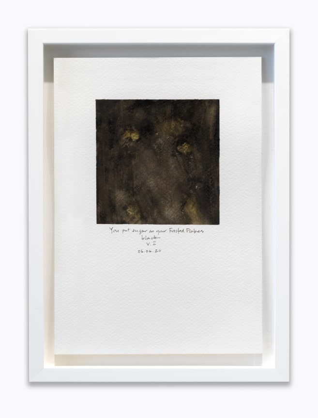 Amanda Williams.&nbsp;What black is this you say?&mdash;-&ldquo;You put sugar on your Frosted Flakes&rdquo;&mdash;-black (study for 06.06.20),&nbsp;2020. Watercolor on paper, 7 x 10 inches.&nbsp;