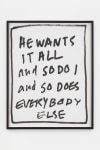 Jack Pierson
He Wants it All and So Do I and So Does Everybody Else
2020
Krink marker on paper
Framed Dimensions:
25 1/4 x 20 1/4 x 1 1/2 inches (64.1 x 51.4 x 3.8 cm)
Paper Dimensions:
24 x 19 inches (61 x 48.3 cm)
$6,000