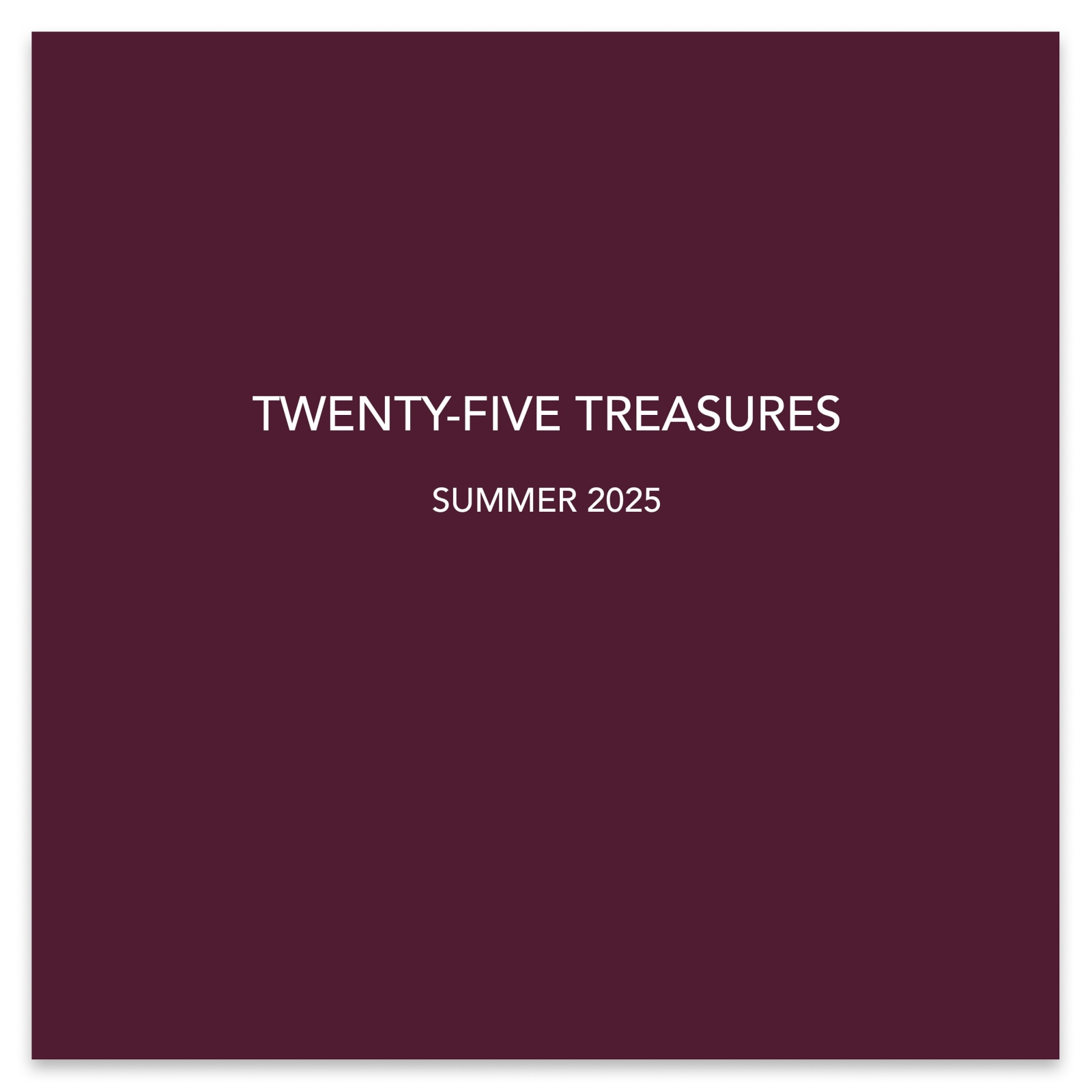 TWENTY-FIVE TREASURES - July 12 - September 6, 2025 - Publications - Paul Thiebaud Gallery
