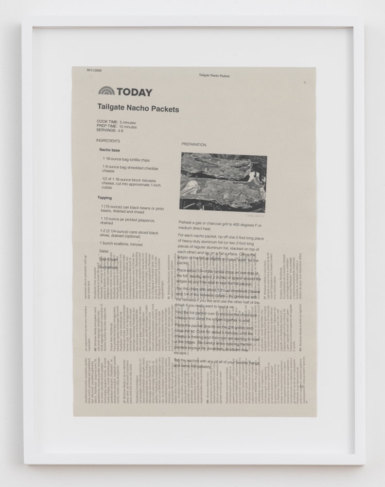 Cory Arcangel

TODAY: Tailgate Nacho Packets,&amp;nbsp;2020

Hewlett packard home office Laserjet on found PHILIPS flatscreen LED technical manual page

Paper: 11 7/8 x 8 1/4 inches (30.2 x 21 cm)

Frame: 15 1/8 x 11 9/16 x 1 3/8 inches (38.4 x 29.4 x 3.5 cm)