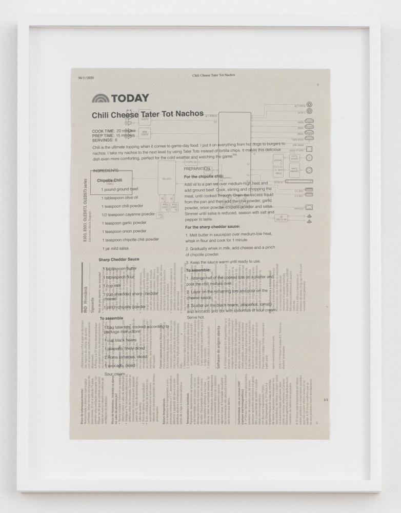 Cory Arcangel

TODAY: Chili Cheese Tater Tot Nachos,&amp;nbsp;2020

Hewlett packard home office Laserjet on found PHILIPS flatscreen LED technical manual page

Paper: 11 7/8 x 8 1/4 inches (30.2 x 21 cm)

Frame: 15 1/8 x 11 9/16 x 1 3/8 inches (38.4 x 29.4 x 3.5 cm)