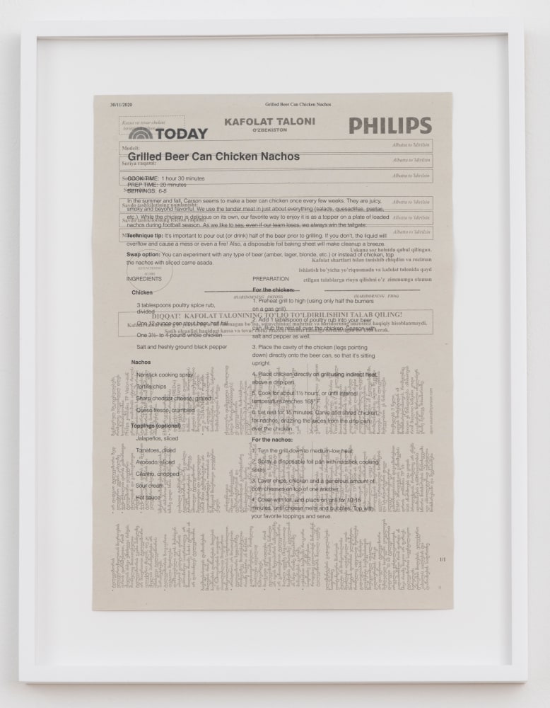 Cory Arcangel

TODAY: Grilled Beer Can Chicken Nachos,&amp;nbsp;2020

Hewlett packard home office Laserjet on found PHILIPS flatscreen LED technical manual page

Paper: 11 7/8 x 8 1/4 inches (30.2 x 21 cm)

Frame: 15 1/8 x 11 9/16 x 1 3/8 inches (38.4 x 29.4 x 3.5 cm)