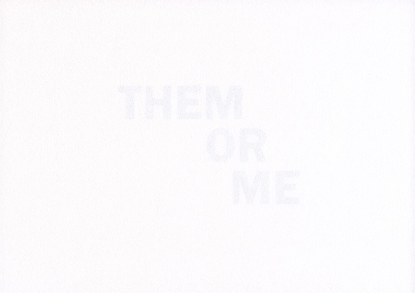 THEM OR ME
2020
Inkjet print on reverse of 160gsm acid free paper
edition of 6
21 x 29.7 cm / 8.3 x 11.7 in unframed&amp;nbsp;