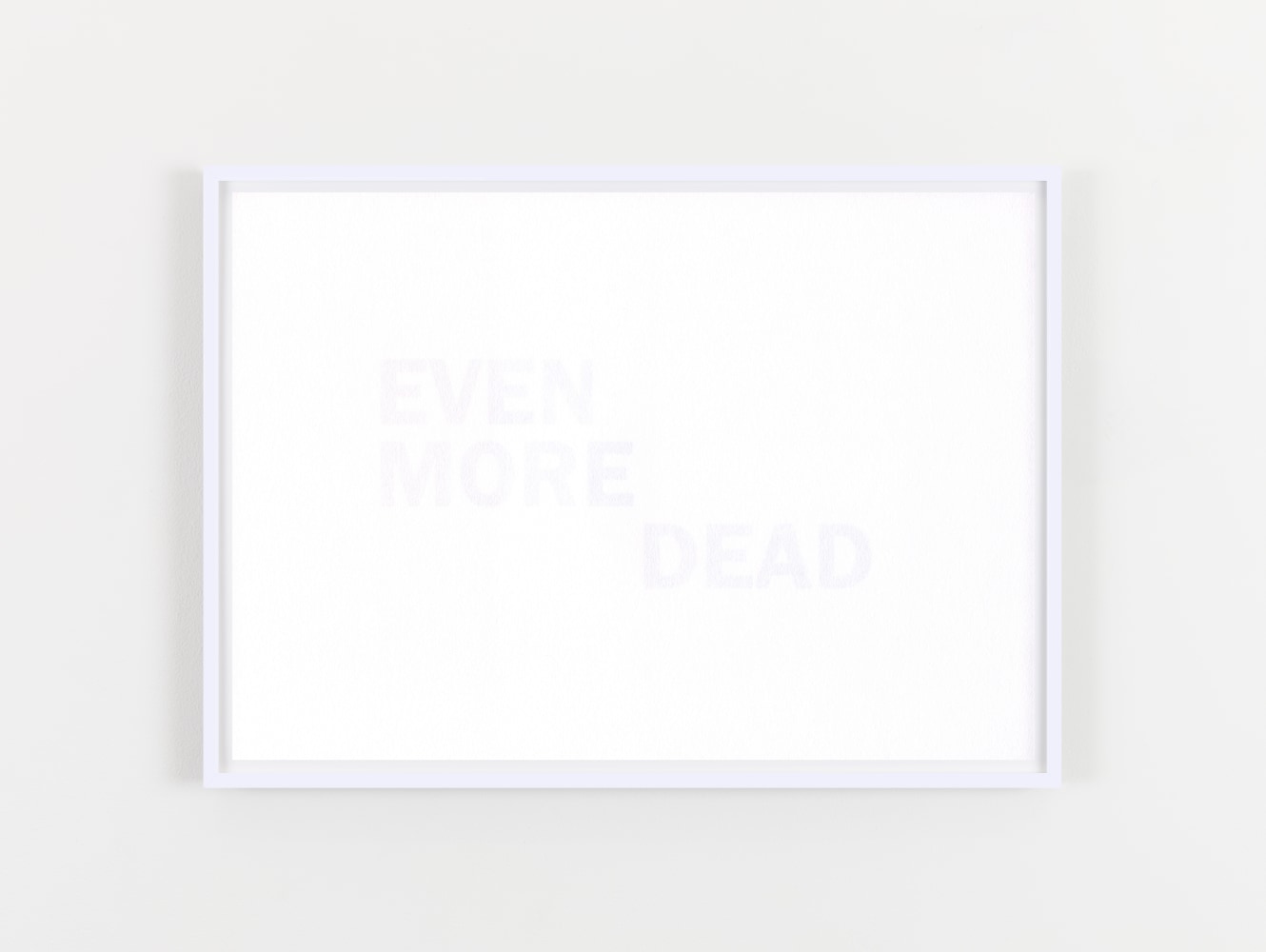 EVEN MORE DEAD
2020
Inkjet print on reverse of 160gsm acid free paper
edition of 6
21 x 29.7 cm / 8.3 x 11.7 in unframed&amp;nbsp;
​&amp;euro;4,000 ex VAT