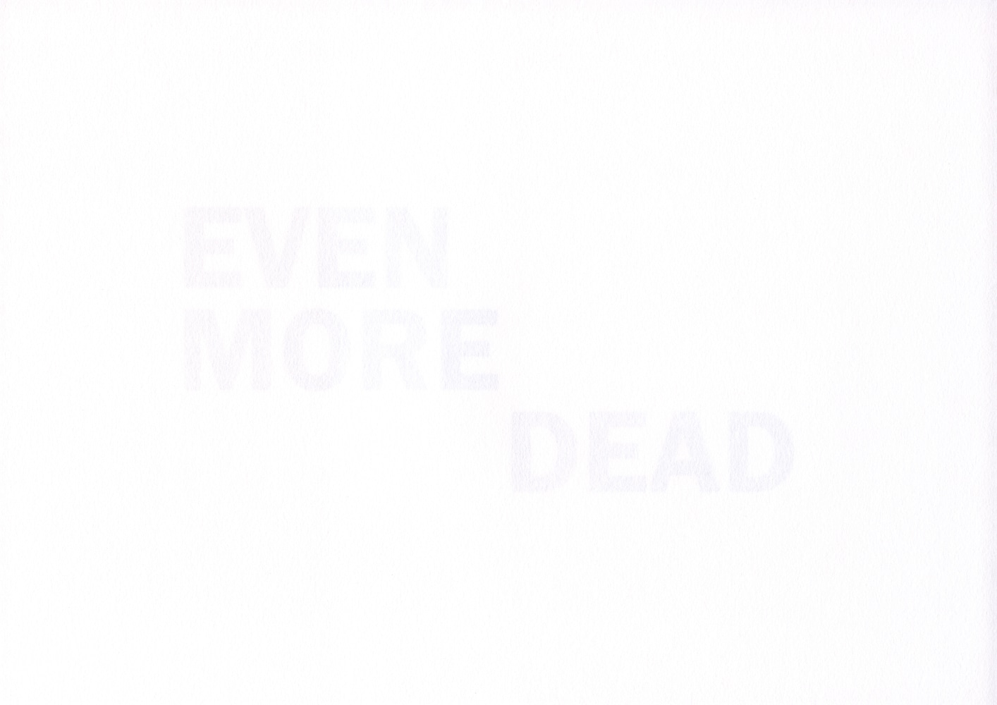 EVEN MORE DEAD
2020
Inkjet print on reverse of 160gsm acid free paper
edition of 6
21 x 29.7 cm / 8.3 x 11.7 in unframed&amp;nbsp;