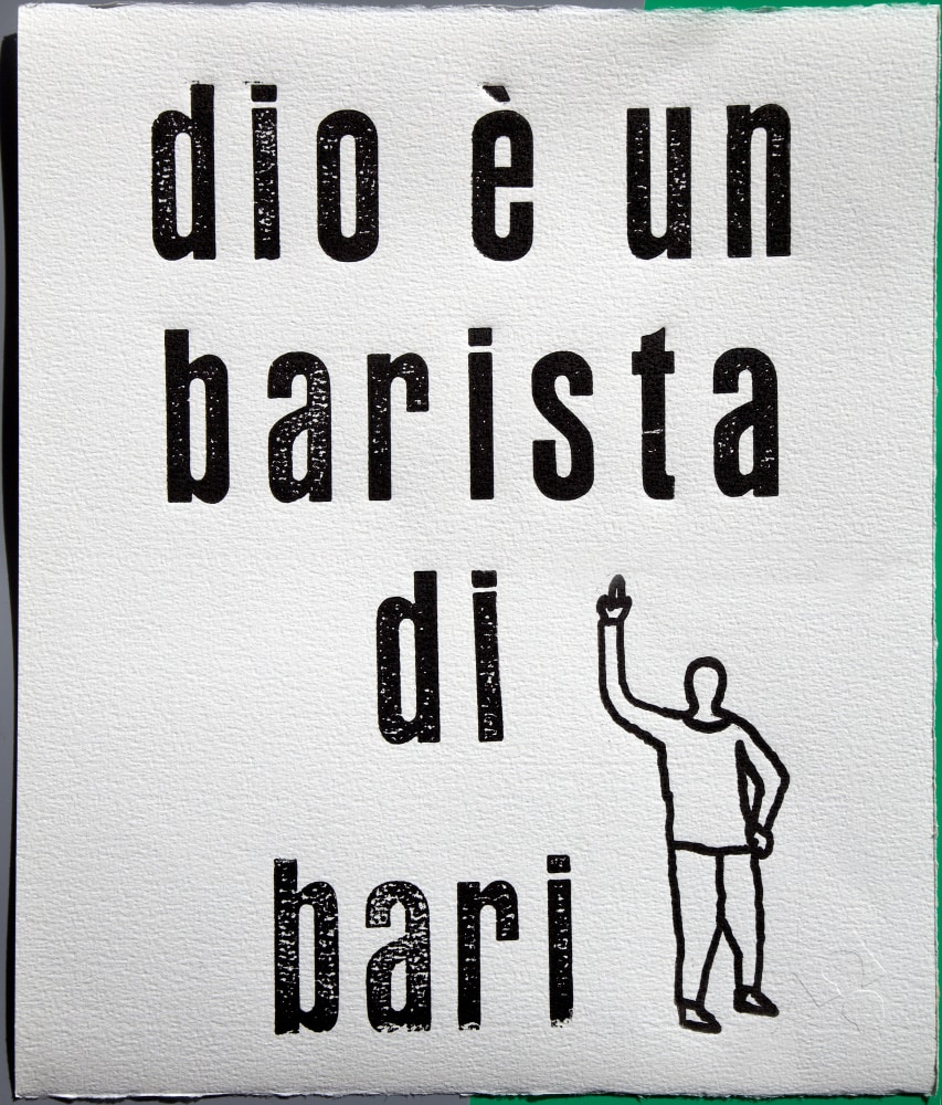 Dio &amp;egrave; un barista di Bari
Enrico Pantani, 2021

Letterpress
14&amp;rdquo; x 16&amp;rdquo; on Magnani paper
Edition of 10
&amp;euro;35

INQUIRE