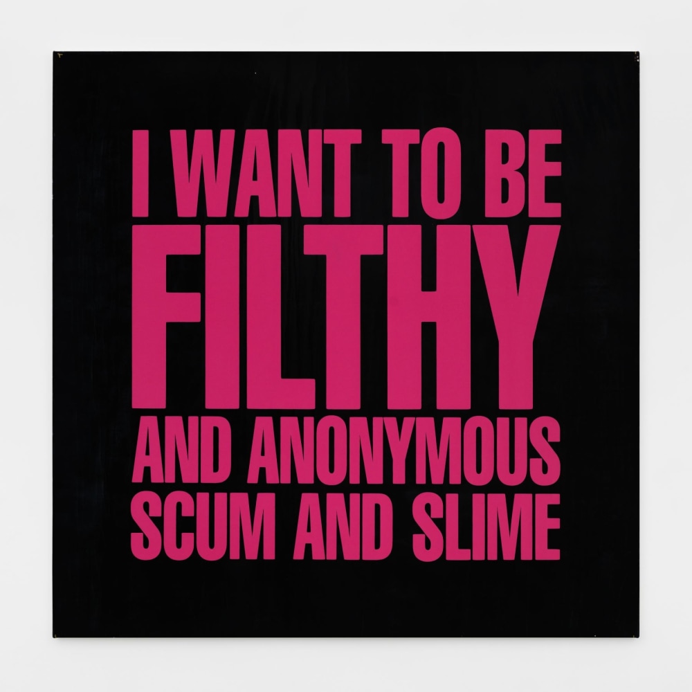 I WANT TO BE FILTHY AND ANONYMOUS SCUM AND SLIME, 1989
Silkscreen on vinyl
48h x 48w in