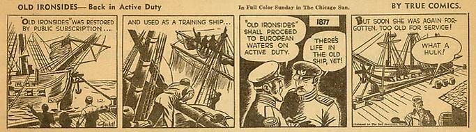 Inv# CS 0034 &amp;quot;Old Ironsides&amp;quot;
Back in Active Duty by True Comics, 1942
Newspaper Print
3 7/8 x 11 3/8 inches&amp;nbsp;&amp;nbsp;
9.86 x 28.91 cm