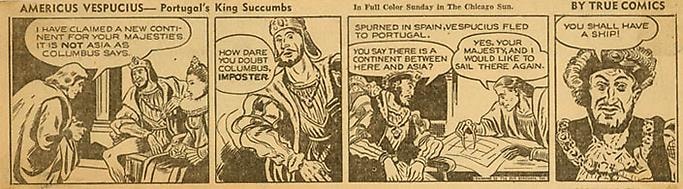 Inv# CS 0037 &amp;quot;Americus Vespucius&amp;quot;&amp;nbsp;
Portugal&amp;#39;s King Succumbs by True Comics, February, 1942
Newspaper Print
2 7/8 x 10 3/8 inches&amp;nbsp;&amp;nbsp;
7.32 x 26.37 cm