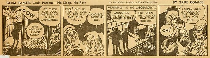 Inv# CS 0046 &amp;quot;Germ Tamer, Louis Pasteur&amp;quot;
No Sleep, No Rest by True Comics, March 11, 1942
Color reproduction on newsprint
2 15/16 x 10 3/8 inches&amp;nbsp;&amp;nbsp;
7.47 x 26.37 cm