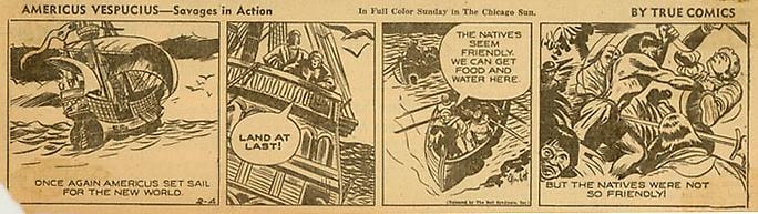 Inv# CS 0038 &amp;quot;Americus Vespucius&amp;quot;&amp;nbsp;
Savages in Action by True Comics, February 4, 1942
Color reproduction on newsprint.
2 15/16 x 10 3/8 inches&amp;nbsp;&amp;nbsp;
7.47 x 26.37 cm