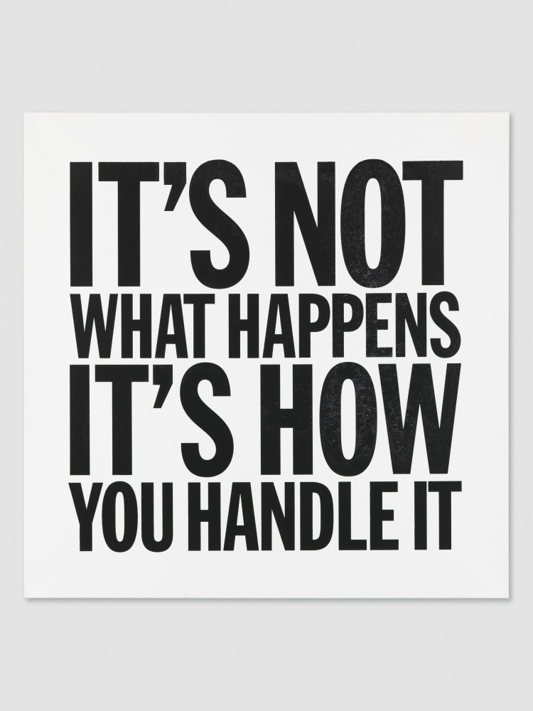 IT&amp;rsquo;S NOT WHAT HAPPENS, IT&amp;rsquo;S HOW YOU HANDLE IT

2012

Acrylic on canvas 122 x 122 cm / 48 x 48 in

&amp;copy; Giorno Poetry Systems