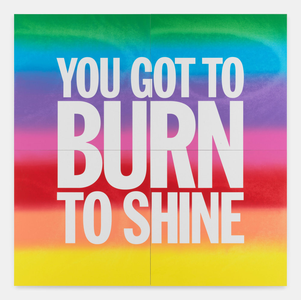 YOU GOT TO BURN TO SHINE

2018

Acrylic on canvas; 4 parts

Total dims. 284.5 x 284.5 x 4 cm / 112 x 112 x 1 1/2 in

&amp;copy; Giorno Poetry Systems