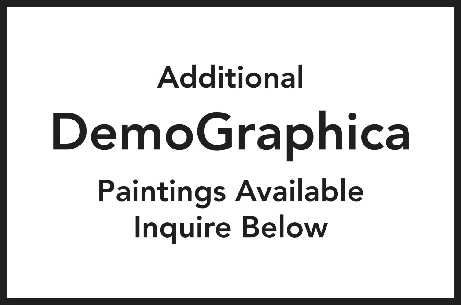 Additional DemoGraphica Paintings Available, Inquire Below