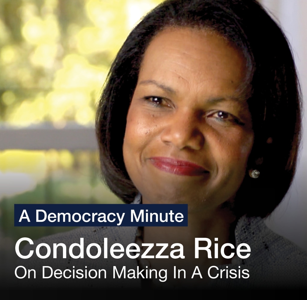 Leadership: A Democracy Minute

Condolezza Rice: On Decision Making In A Crisis

Watch Here

(9 of 12)