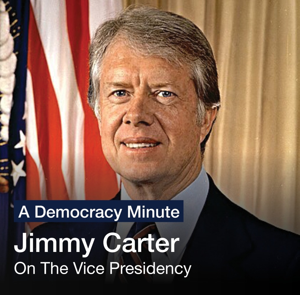 Leadership: A Democracy Minute

Jimmy Carter: On the Vice Presidency

Watch Here

(10 of 12)&amp;nbsp;