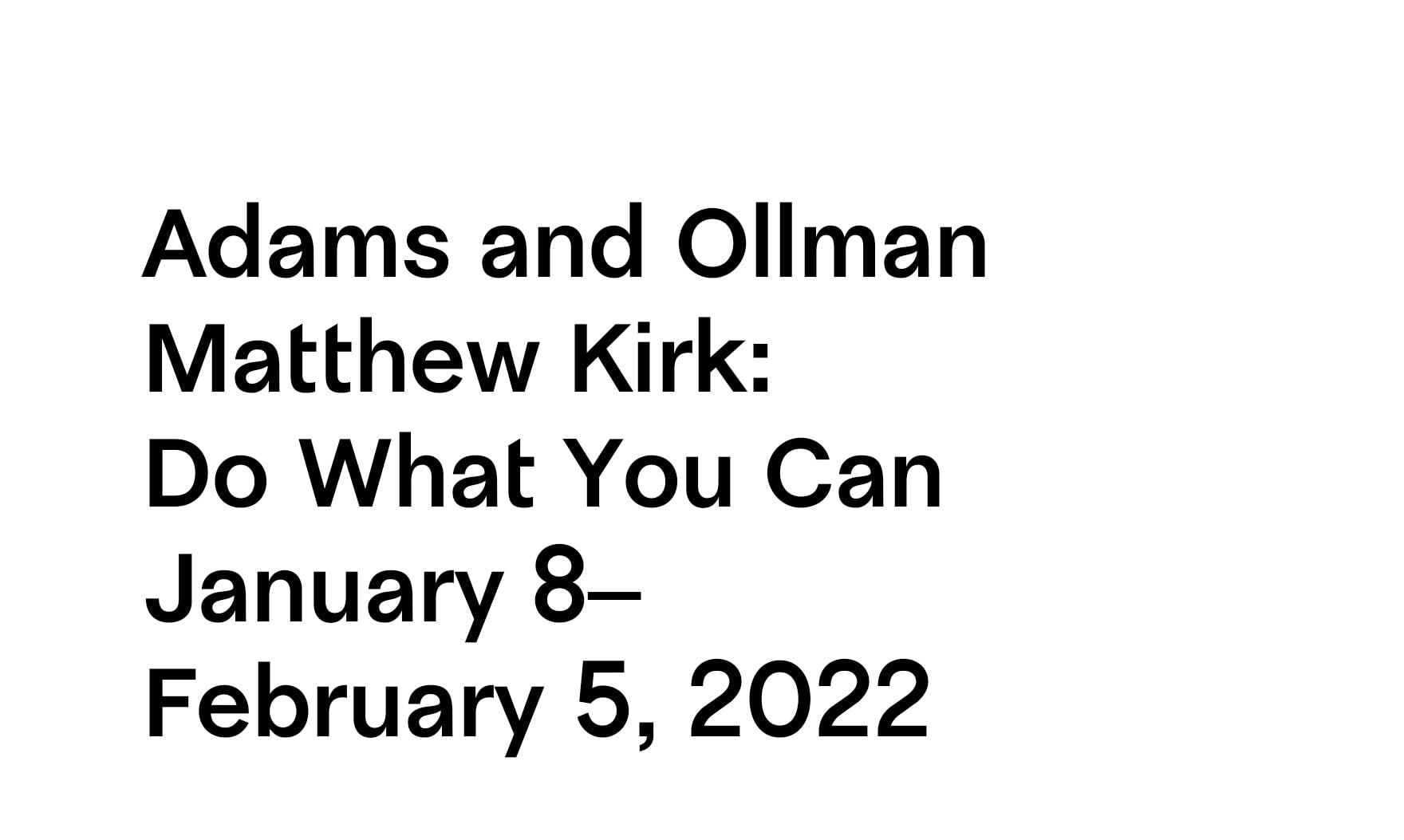 Matthew Kirk: Do What You Can - January 8–February 5, 2022 - Viewing Room - Adams and Ollman Viewing Room