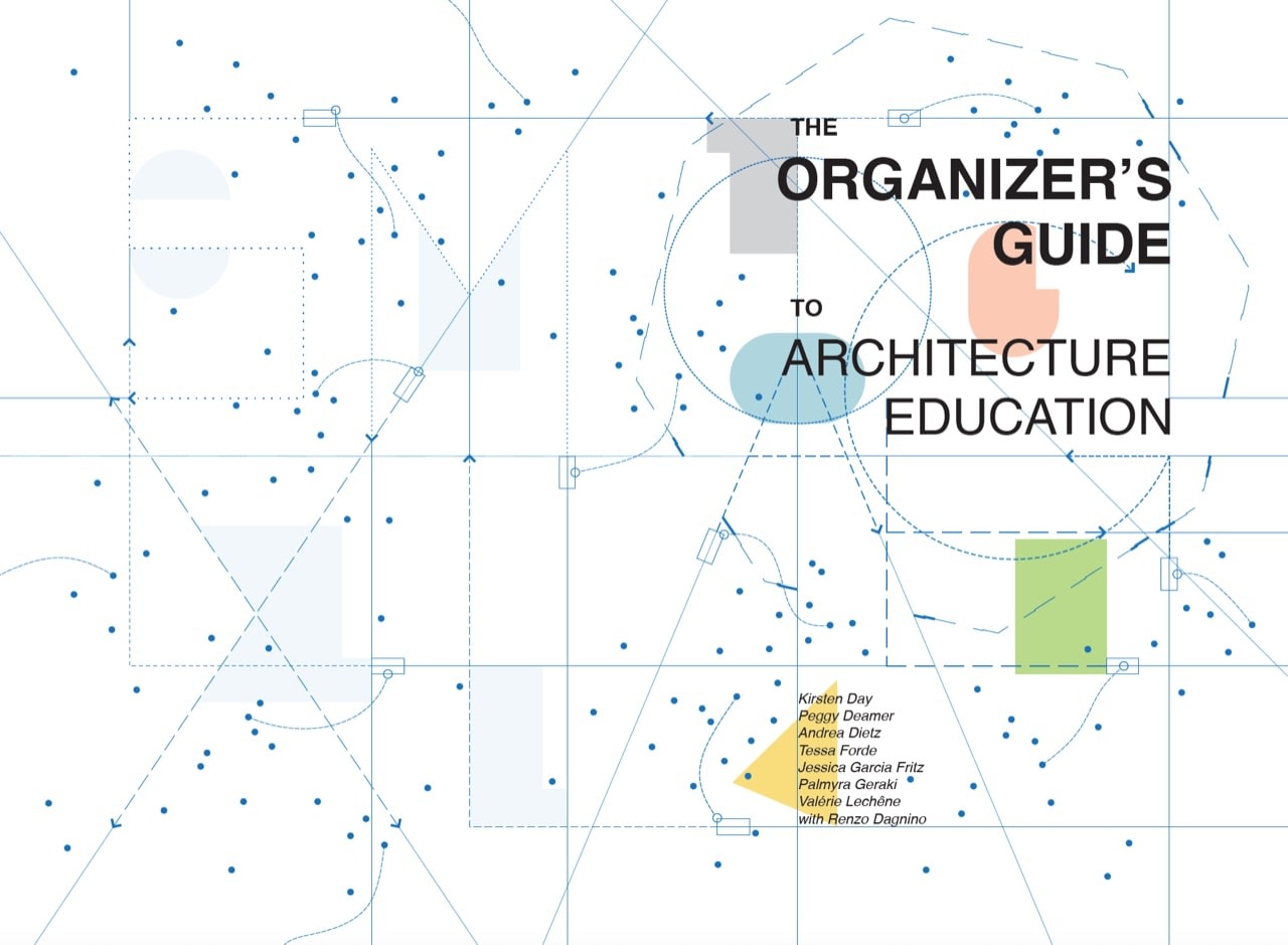 Co-Authorizing The Organizers’ Guide to Architecture Education - Peggy Deamer, Valérie Lechêne, Andrea Dietz - News - PPOW