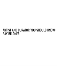 ARTIST AND CURATOR YOU SHOULD KNOW: RAY BELDNER