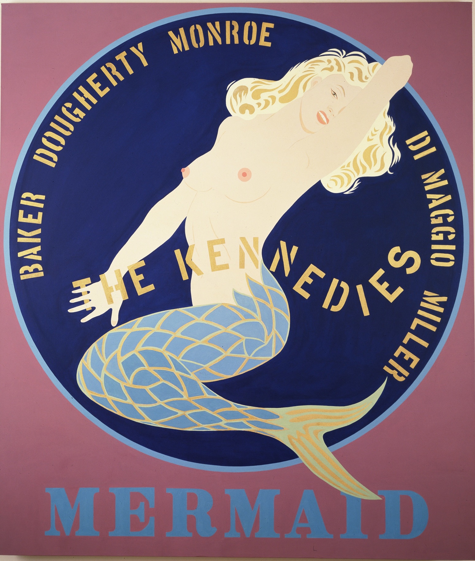 A 70 by 60 inch dusty rose canvas with the painting's title, Mermaid, painted in blue letters across the bottom. The work is dominated by a large blue circle with a light blue outline. In the circe is a topless Monroe featured as a mermaid, part of the tail extends beyond the circle. In the left part of the circle the names Baker, Dougherty, and Monroe are painted in yellow. In the right the names Di Maggio and Miller are painted in yellow. Across the center of the circle, over the image of Monroe, &quot;The Kennedies&quot; is painted in yellow letters.
