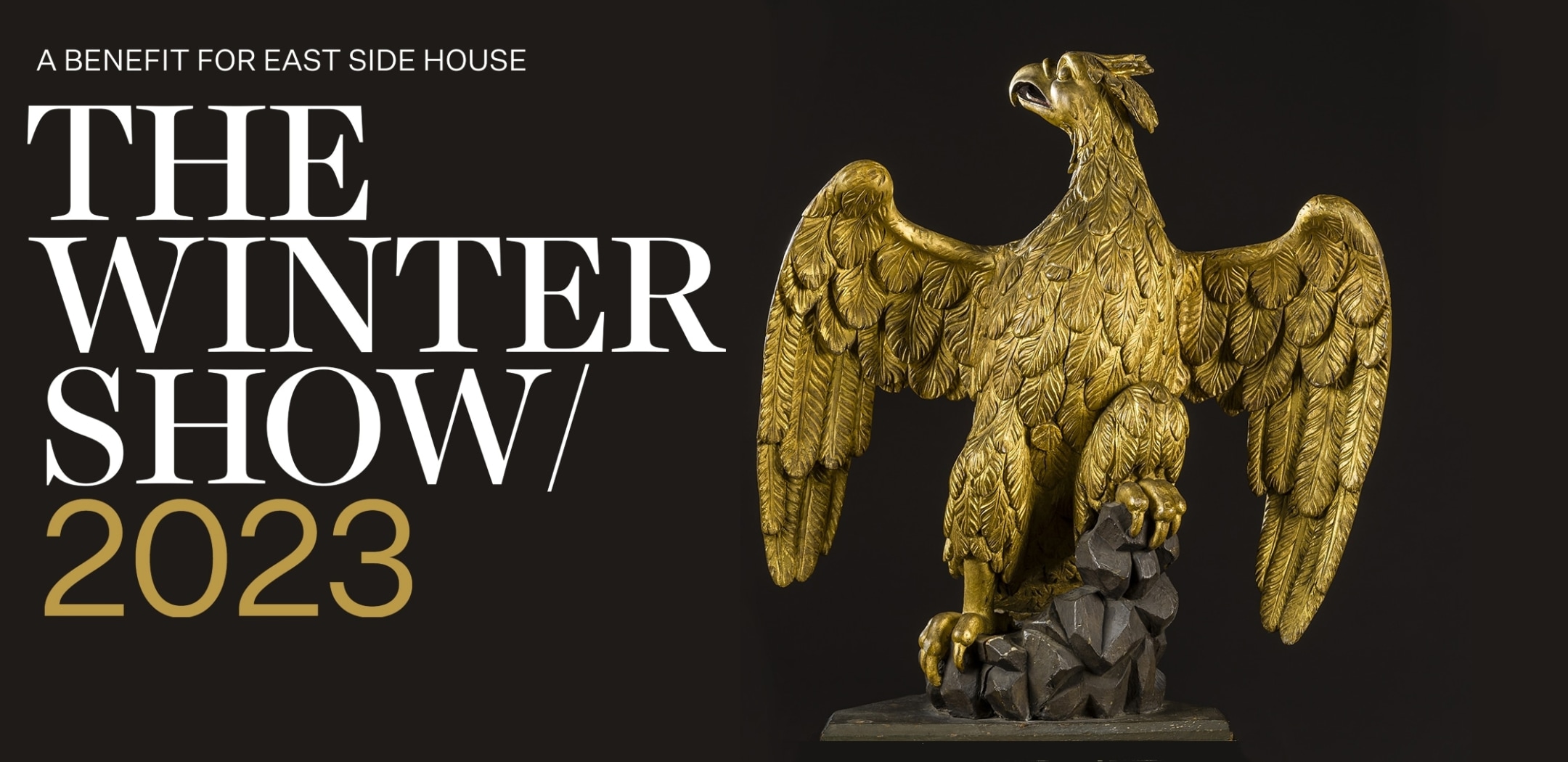 American, "Eagle," about 1820. Wood, carved, gilded and painted, 34 1/2 x 31 1/2 x 17 in. deep (overall), with text overlay reading "A Benefit for East Side House / The / Winter / Show / 2023"