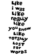 black and white poster reading 'Like i was like really like you know like totally lost for words'
