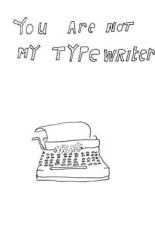 Drawing of typewriter, reading 'you are not my typewriter'