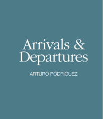 Arturo Rodriguez: Arrivals and Departures