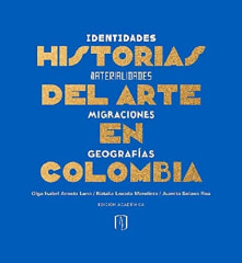 Historias del Arte en Colombia: Identidades, materialidades, migraciones y geografías