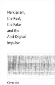 Narcissism, the Real, the Fake, and the Anti-Digital Impulse