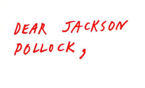 Dear Jackson Pollock,