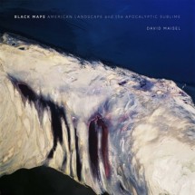 Black Maps: American Landscape and the Apocalyptic Sublime