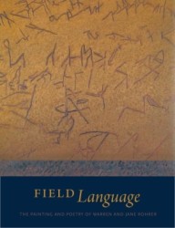 FIELD LANGUAGE: THE PAINTING AND POETRY OF WARREN AND JANE ROHRER