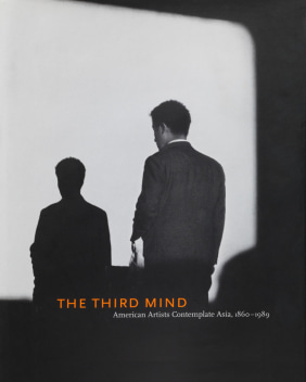 The Third Mind: American Artists Contemplate Asia, 1860–1989