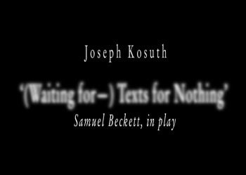 Joseph Kosuth: '(Waiting for—) Texts for Nothing,'  Samuel Beckett, in play
