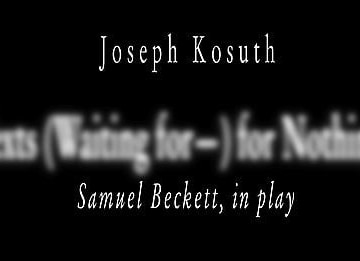 Joseph Kosuth: 'Texts for Nothing (Waiting for—)' Samuel Beckett, in play, in connection with ‘A History of Installations, 1965-2011’