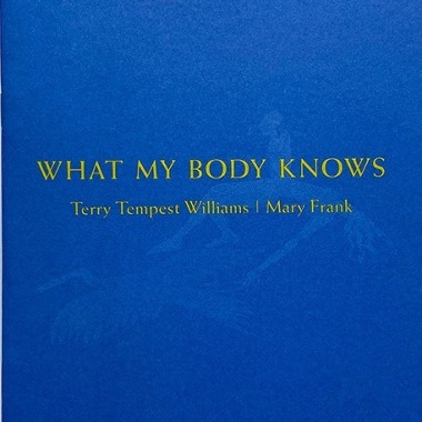 What My Body Knows: Terry Tempest Williams | Mary Frank