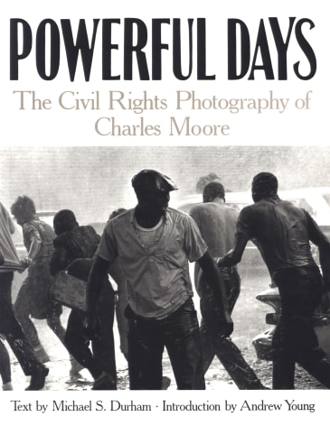 Powerful Days: Civil Rights Photography of Charles Moore