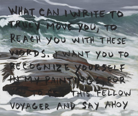 painting of ocean with the following text painted over it in black: What Can I Write To Truly Move You, To Reach You With These Words. I Want You To Recognize Yourself In My Paintings, For You To See This Fellow Voyager And Say Ahoy