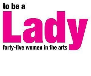Judy Pfaff: To Be A Lady: Forty Five Women in the Arts